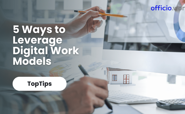 5 Ways to Leverage Digital Work Models for Increased Productivity & Efficiency