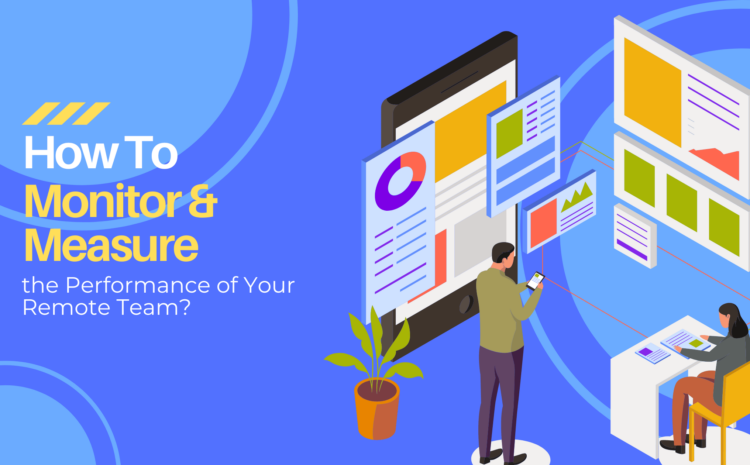  How to Monitor & Measure the Performance of Your Remote Team?