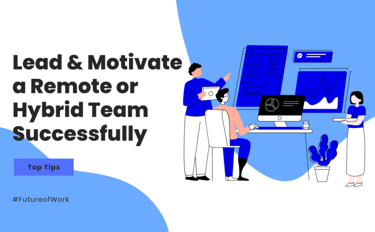  Lead & Motivate a Remote or Hybrid Team Successfully